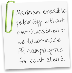 Maximum credible publicity without over-investment - we tailor-make PR campaigns for each client