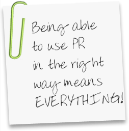 Being able to use PR in the right way means EVERYTHING!